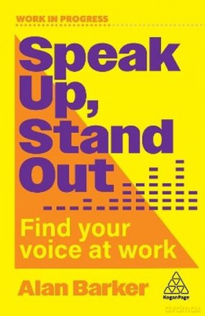 Speak Up, Stand Out. Find Your Voice at Work - Alan Barker [KSIĄŻKA]