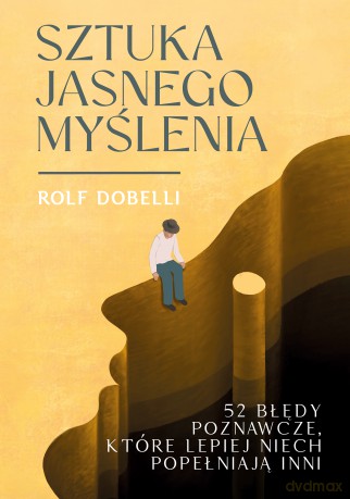 Sztuka jasnego myślenia - Rolf Dobelli [KSIĄŻKA]