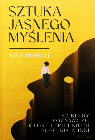 Sztuka jasnego myślenia - Rolf Dobelli [KSIĄŻKA]