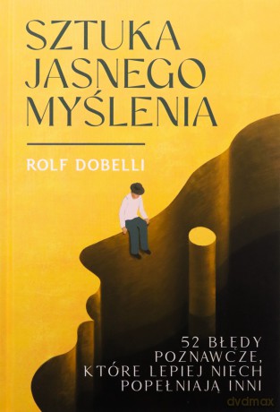 Sztuka jasnego myślenia - Rolf Dobelli [KSIĄŻKA]