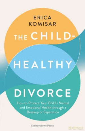 The Child-Healthy Divorce - Erica Komisar [KSIĄŻKA]