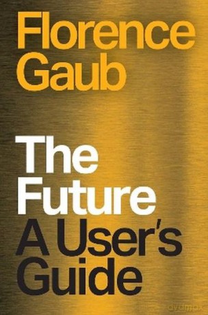 The Future. A User's Guide - Florence Gaub [KSIĄŻKA]