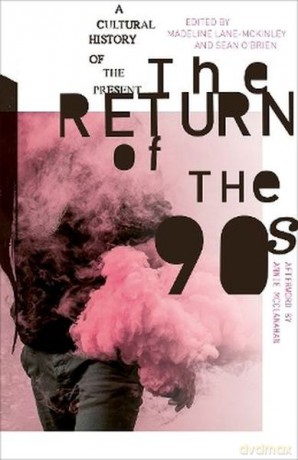The Return of the 90s. A Cultural History of the Present - Madeline Lane-McKinley [KSIĄŻKA]