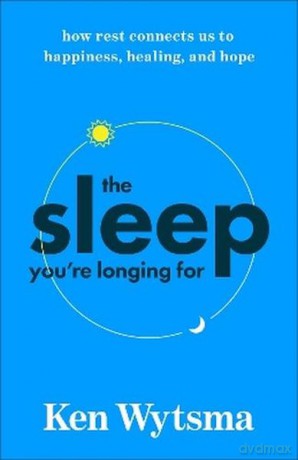 The Sleep You're Longing For. How Rest Connects Us to Happiness, Healing, and Hope - Ken Wytsma [KSIĄŻKA]