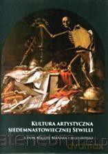 Kultura artystyczna siedemnastowiecznej Sewilli [KSIĄŻKA]