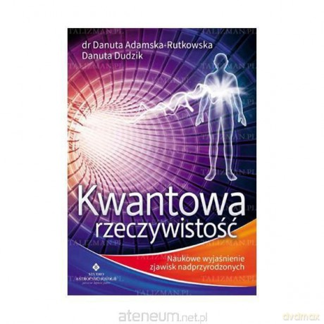 Kwantowa rzeczywistość. Naukowe wyjaśnienie zjawisk nadprzyrodzonych [KSIĄŻKA]