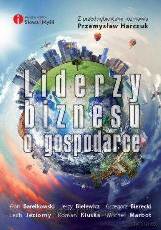 Liderzy biznesu o gospodarce [KSIĄŻKA]