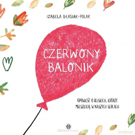 Czerwony balonik. Opowieść o bliskich, którzy.. - Izabela Błasiak-Polak [KSIĄŻKA]