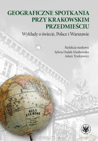Geograficzne spotkania przy Krakowskim... - red. Sylwia Dudek-Mańkowska, Adam Tyszkiewicz [KSIĄŻKA]