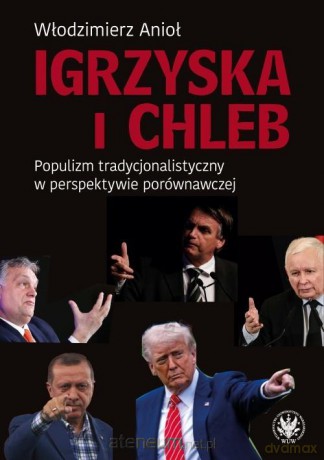 Igrzyska i Chleb. Populizm tradycjonalistyczny... - Anioł Włodzimierz [KSIĄŻKA]