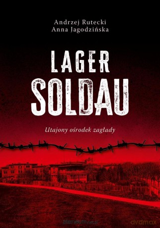 Lager Soldau. Utajony ośrodek zagłady - Andrzej Rutecki, Anna Jagodzińska [KSIĄŻKA]