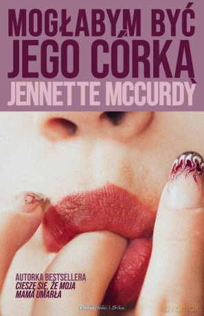 Mogłabym być jego córką - Jennette McCurdy [KSIĄŻKA]
