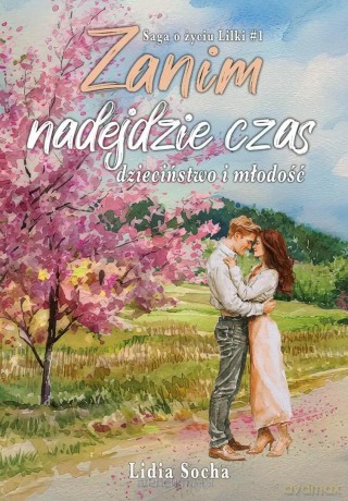 Saga o życiu Lilki (Tom 1) Zanim nadejdzie czas - Lidia Socha [KSIĄŻKA]