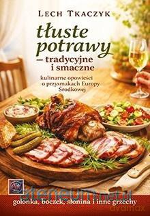 Tłuste potrawy - tradycyjne i smaczne - Lech Tkaczyk [KSIĄŻKA]