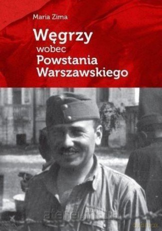 Węgrzy wobec Powstania Warszawskiego - Maria Zima [KSIĄŻKA]