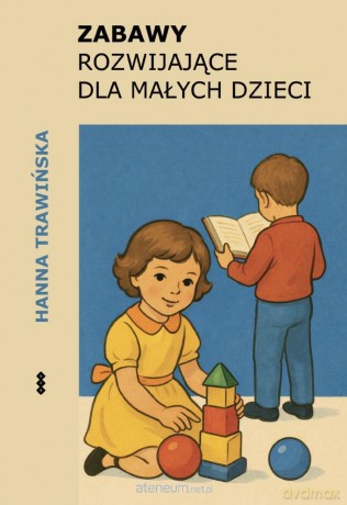 Zabawy rozwijające dla małych dzieci - Trawińska Hanna [KSIĄŻKA]