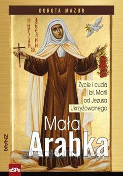 Mała Arabka. Życie i cuda bł. Marii od Jezusa Ukrzyżowanego [KSIĄŻKA]
