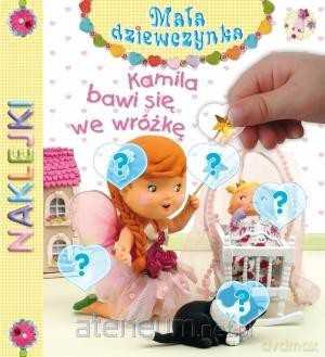 Mała Dziewczynka. Naklejki. Kamila bawi się we wróżkę [KSIĄŻKA]