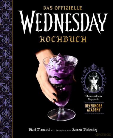 Wednesday: The Official Cookbook - Exceedingly Strange Recipes from Nevermore Academy German Version