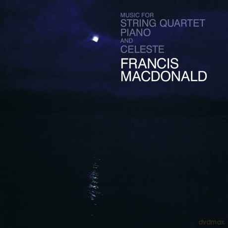 Francis Macdonald: Music For String Quartet. Piano And Celeste [CD]