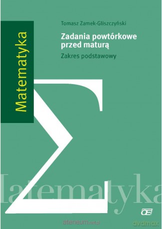 Matematyka LO Zadania powtórkowe przed maturą Zakres Podstawowy [KSIĄŻKA]