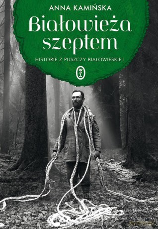 Białowieża szeptem. Historie z Puszczy... - Anna Kamińska [KSIĄŻKA]
