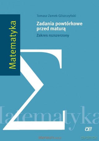 Matematyka LO Zadania powtórkowe przed maturą Zakres Rozszerzony [KSIĄŻKA]