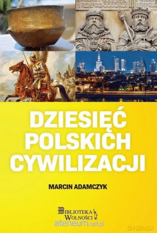Dziesięć Polskich Cywilizacji - Marcin Adamczyk [KSIĄŻKA]