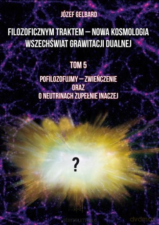 Filozoficznym traktem - Nowa Kosmologia... (Tom 5) - Józef Gelbard [KSIĄŻKA]