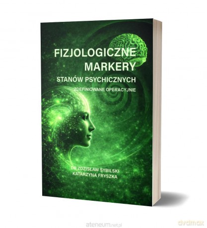Fizjologiczne markery stanów psychicznych... - Zdzisław Sybilski, Katarzyna Fryszka [KSIĄŻKA]