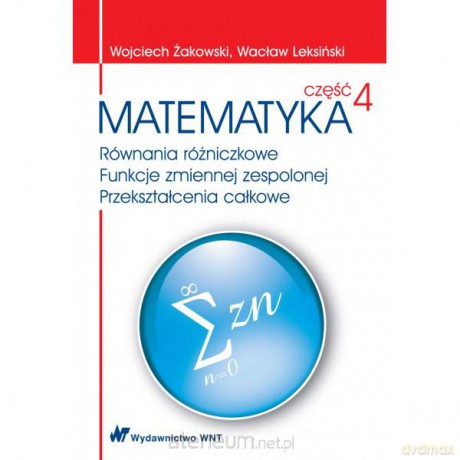 Matematyka. Część 4. Równania różniczkowe, funkcje zmiennej zespolonej, przekształcenia całkowe [KSIĄŻKA]