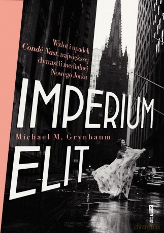 Imperium elit. Wzlot i upadek Conde Nast... - Michael Grynbaum [KSIĄŻKA]