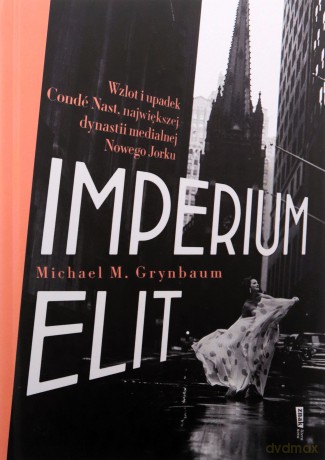 Imperium elit. Wzlot i upadek Conde Nast... - Michael Grynbaum [KSIĄŻKA]