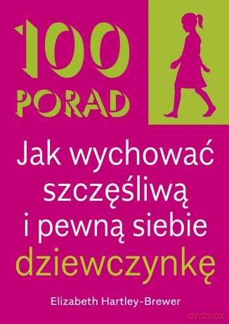 100 Porad jak wychować szczęśliwą i pewną siebie dziewczynkę - Elizabeth Hartley-Brewer [KSIĄŻKA]