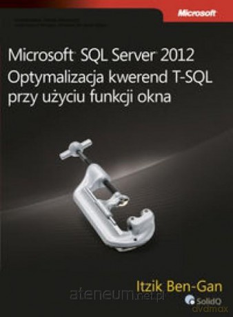 Microsoft SQL Server 2012. Optymalizacja kwerend T-SQL przy użyciu funkcji okna [KSIĄŻKA]