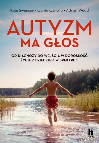 Autyzm ma głos. Od diagnozy do wejścia w dorosłość. Życie z dzieckiem w spektrum - Kate Swenson, Adrian Wood, Carrie Cariello [KSIĄŻKA]