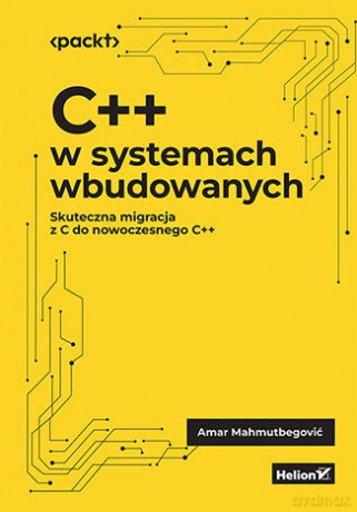 C++ w systemach wbudowanych. Skuteczna migracja z C do nowoczesnego C++ - Amar Mahmutbegović [KSIĄŻKA]