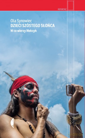 Dzieci Szóstego Słońca. W co wierzy Meksyk - Ola Synowiec [KSIĄŻKA]