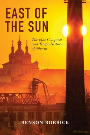 East of the Sun. The Epic Conquest and Tragic History of Siberia - Benson Bobrick [KSIĄŻKA]