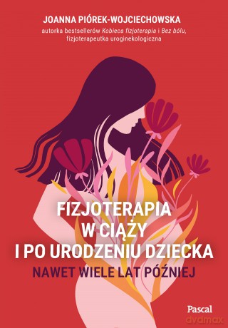 Fizjoterapia w ciąży i po urodzeniu dziecka. Nawet wiele lat później - Joanna Piórek-Wojciechowska [KSIĄŻKA]