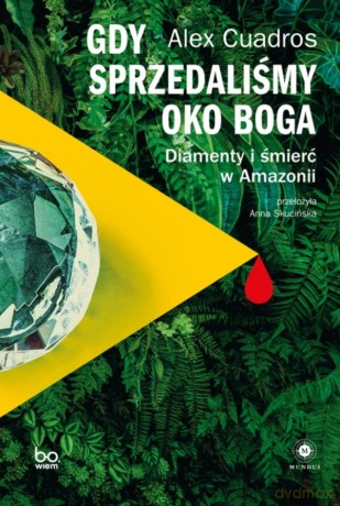 Gdy sprzedaliśmy Oko Boga. Diamenty i śmierć w Amazonii - Alex Cuadros [KSIĄŻKA]