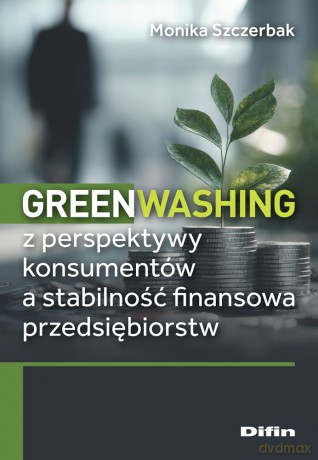 Greenwashing z perspektywy konsumentów a stabilność finansowa przedsiębiorstw - Szczerbak Monika [KSIĄŻKA]