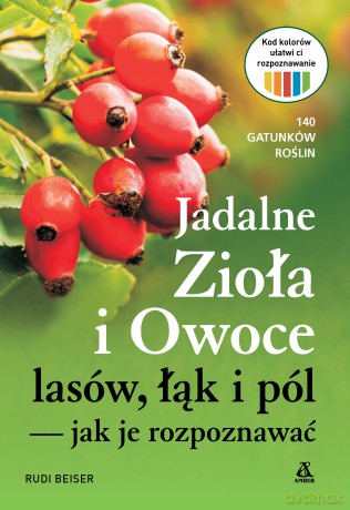 Jadalne zioła i owoce lasów, łąk i pól - jak je rozpoznawać - Rudi Beiser [KSIĄŻKA]