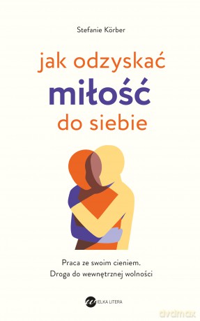 Jak odzyskać miłość do siebie. Praca ze swoim cieniem. Droga do wewnętrznej wolności - Stefanie Korber [KSIĄŻKA]