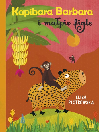 Kapibara Barbara i małpie figle. Kapibara Barbara - Eliza Piotrowska [KSIĄŻKA]