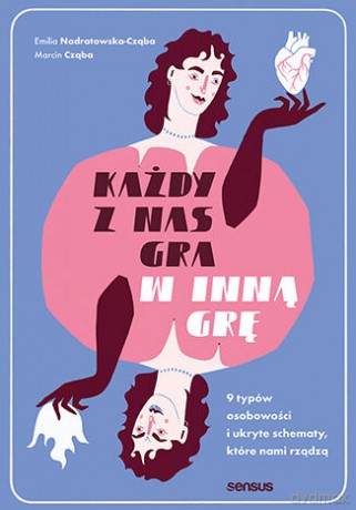 Każdy z nas gra w inną grę. 9 typów osobowości i ukryte schematy, które nami rządzą - Emilia Nadratowska-Cząba, Marcin Cząba [KSIĄŻKA]