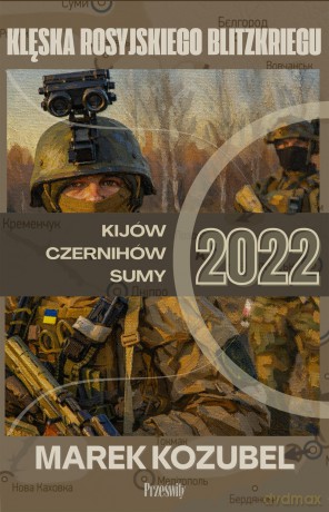 Kijów-Czernihów-Sumy 2022. Klęska rosyjskiego Blitzkriegu. Biblioteka Wojenna (Tom 2) - Marek Kozubel [KSIĄŻKA]