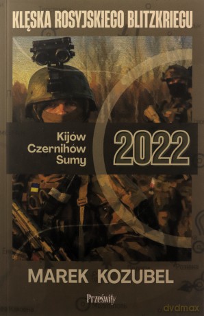 Kijów-Czernihów-Sumy 2022. Klęska rosyjskiego Blitzkriegu. Biblioteka Wojenna (Tom 2) - Marek Kozubel [KSIĄŻKA]