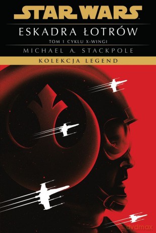 Kolekcja Legend. Eskadra Łotrów. Cykl X-wingi (Tom 1) Star Wars - Michael A. Stackpole [KSIĄŻKA]