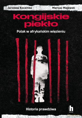 Kongijskie piekło. Polak w afrykańskim więzieniu. Historia prawdziwa - Jarosław Kocemba, Mariusz Majewski [KSIĄŻKA]